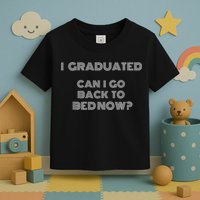 I Graduated Can I Go Back To Bed Now Funny Student School Toddler T-Shirt