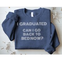 I Graduated Can I Go Back To Bed Now Funny Student School Sweatshirt