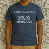 I Graduated Can I Go Back To Bed Now Funny Student School T-Shirt