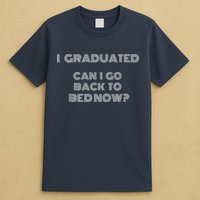 I Graduated Can I Go Back To Bed Now Funny Student School T-Shirt