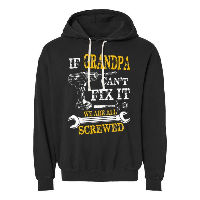 If Grandpa Cant Fix It Were All Screwed Fathers Day Funny Garment-Dyed Fleece Hoodie