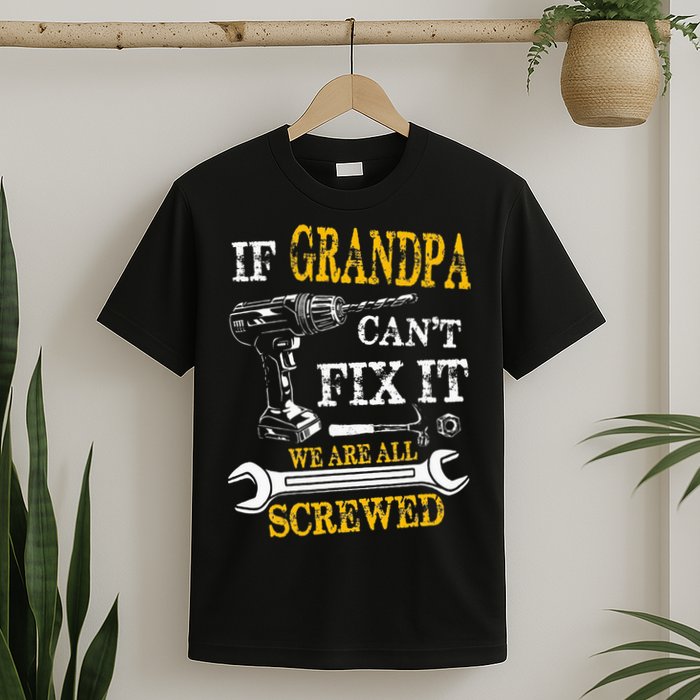 If Grandpa Cant Fix It Were All Screwed Fathers Day Funny T-Shirt