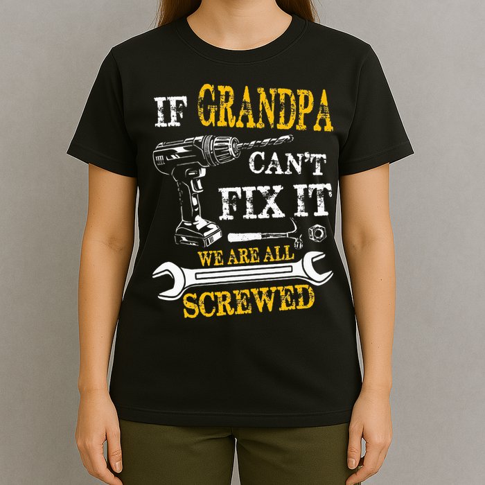 If Grandpa Cant Fix It Were All Screwed Fathers Day Funny T-Shirt