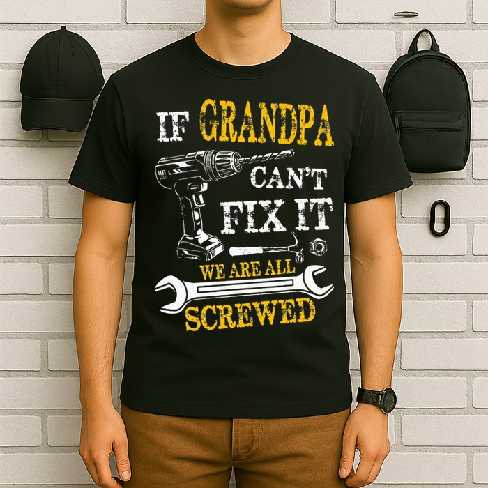 If Grandpa Cant Fix It Were All Screwed Fathers Day Funny T-Shirt