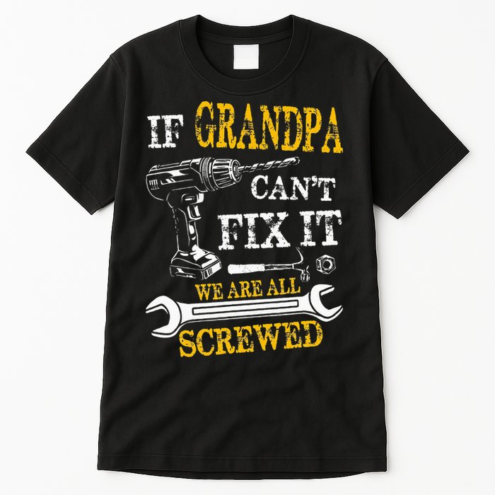 If Grandpa Cant Fix It Were All Screwed Fathers Day Funny Tall T-Shirt