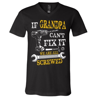 If Grandpa Cant Fix It Were All Screwed Fathers Day Funny V-Neck T-Shirt