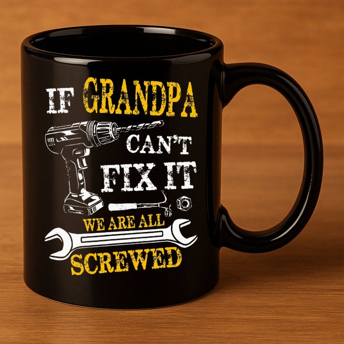 If Grandpa Cant Fix It Were All Screwed Fathers Day Funny 11oz C Handle Ceramic Mug
