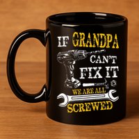 If Grandpa Cant Fix It Were All Screwed Fathers Day Funny 11oz C Handle Ceramic Mug