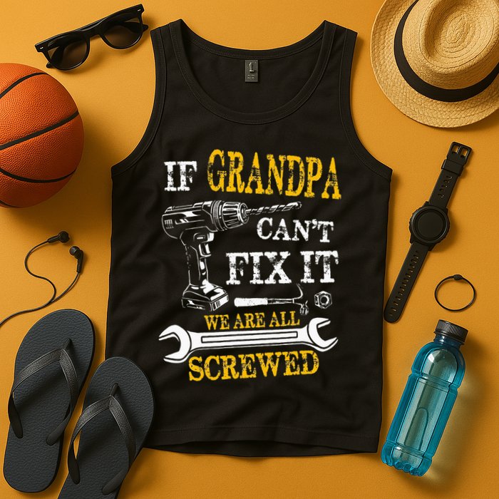 If Grandpa Cant Fix It Were All Screwed Fathers Day Funny Tank Top