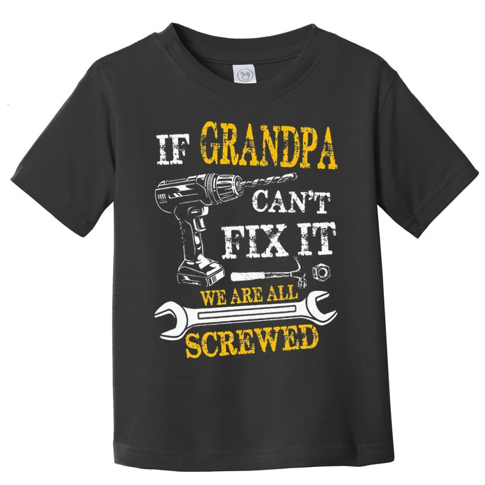 If Grandpa Cant Fix It Were All Screwed Fathers Day Funny Toddler T-Shirt