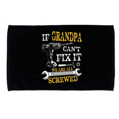 If Grandpa Cant Fix It Were All Screwed Fathers Day Funny Microfiber Hand Towel