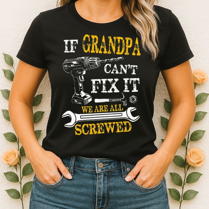 If Grandpa Cant Fix It Were All Screwed Fathers Day Funny Womens T-Shirt