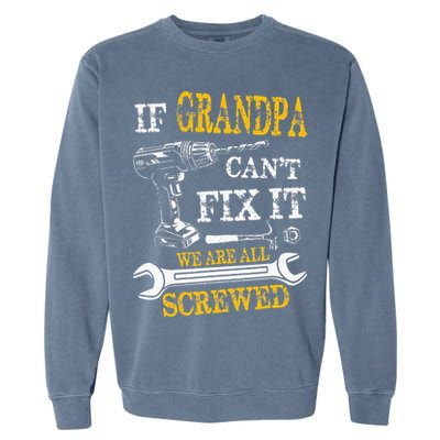 If Grandpa Cant Fix It Were All Screwed Fathers Day Funny Garment-Dyed Sweatshirt