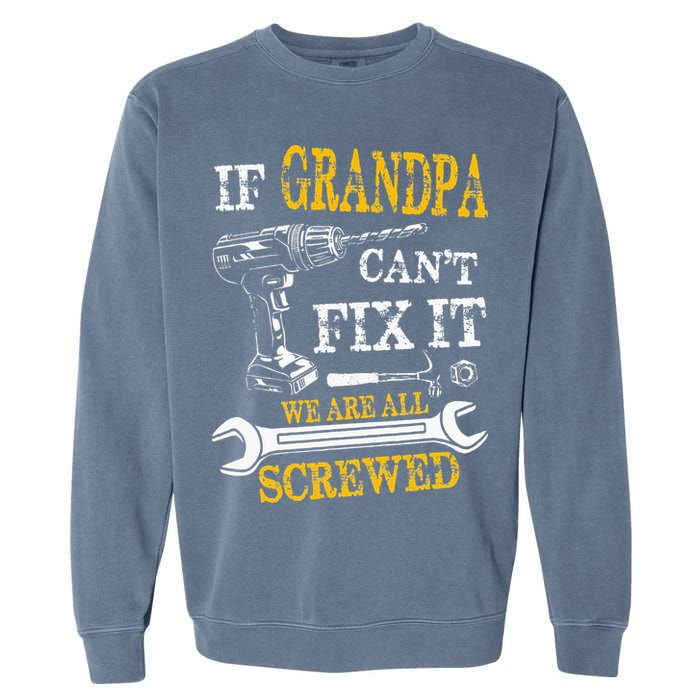 If Grandpa Cant Fix It Were All Screwed Fathers Day Funny Garment-Dyed Sweatshirt