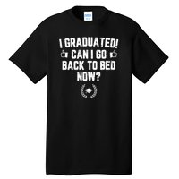 I Graduated Can I Go Back To Bed Now? Grad Gift For Her Him Tall T-Shirt