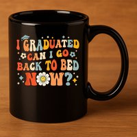 I Graduated Can I Go Back To Bed Now Funny Graduation Groovy 11oz C Handle Ceramic Mug