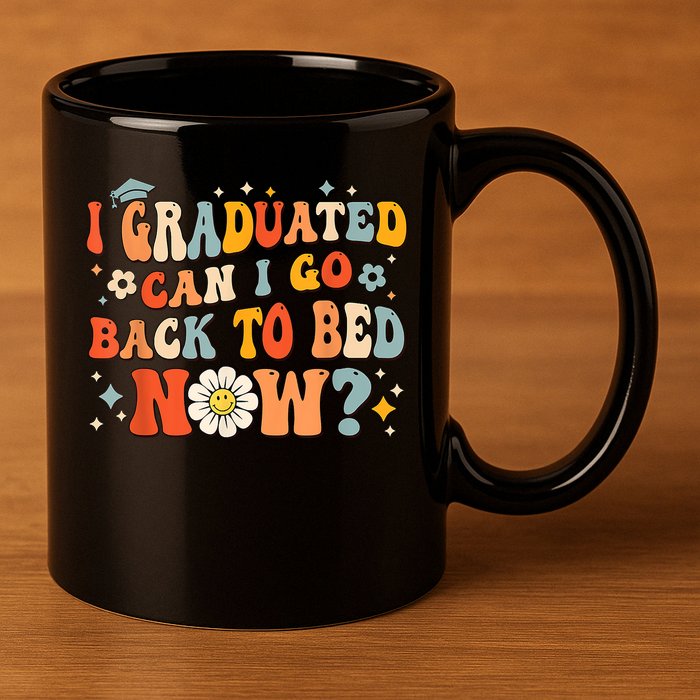 I Graduated Can I Go Back To Bed Now Funny Graduation Groovy 11oz C Handle Ceramic Mug