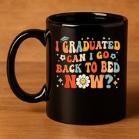 I Graduated Can I Go Back To Bed Now Funny Graduation Groovy 11oz C Handle Ceramic Mug