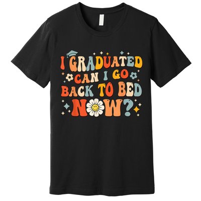 I Graduated Can I Go Back To Bed Now Funny Graduation Groovy Premium T-Shirt