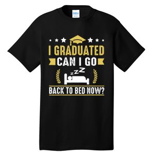 I Graduated Can I Go Back To Bed Now? High School Graduate Tall T-Shirt