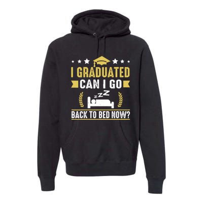 I Graduated Can I Go Back To Bed Now? High School Graduate Premium Hoodie