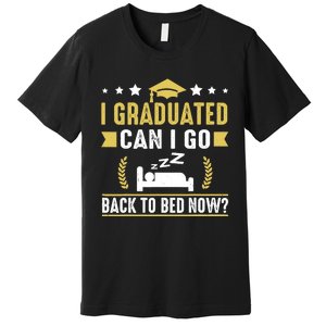 I Graduated Can I Go Back To Bed Now? High School Graduate Premium T-Shirt