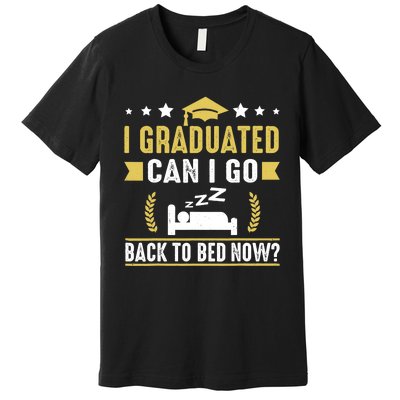 I Graduated Can I Go Back To Bed Now? High School Graduate Premium T-Shirt