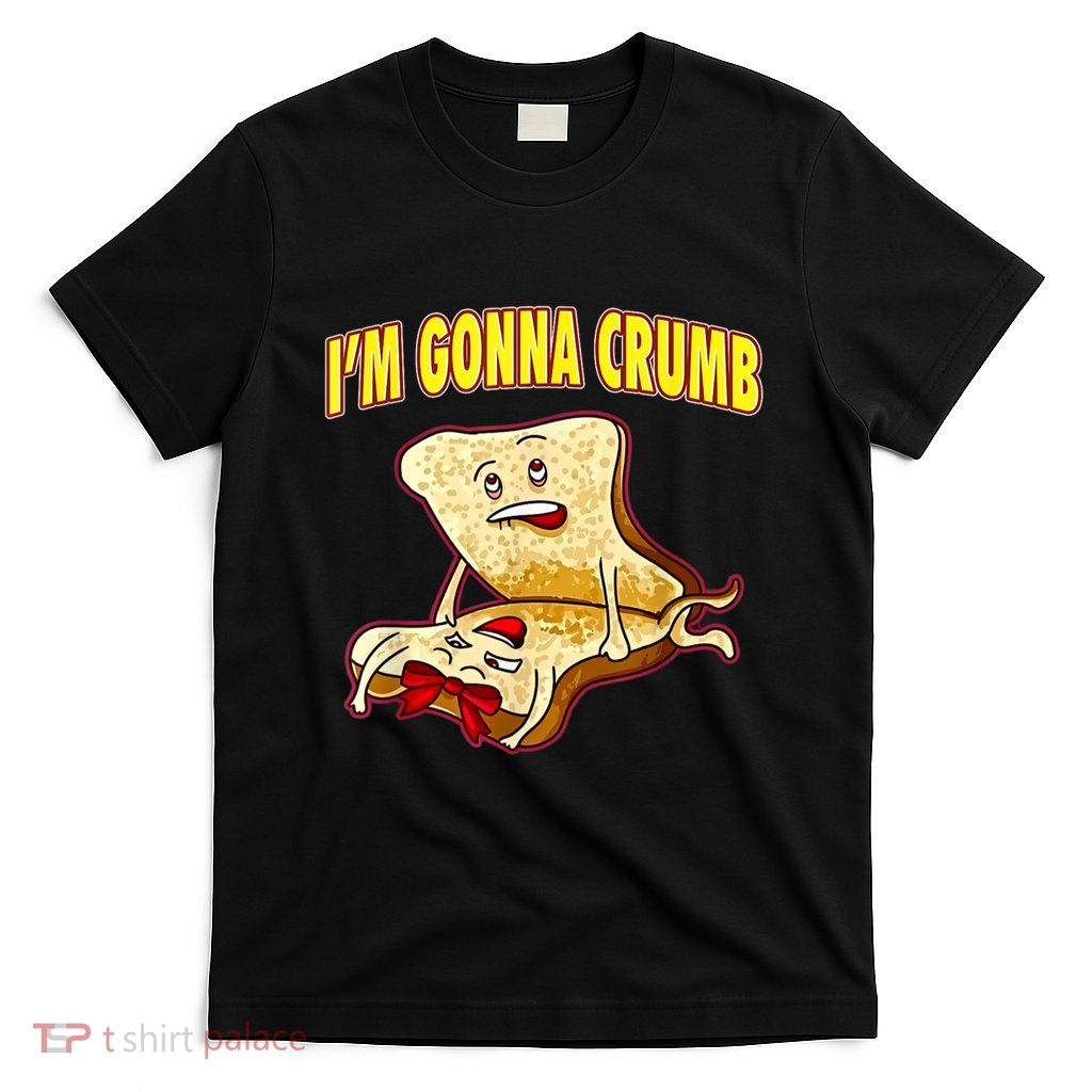 IM Gonna Crumb Adults Sandwich Funny Saying T-Shirt