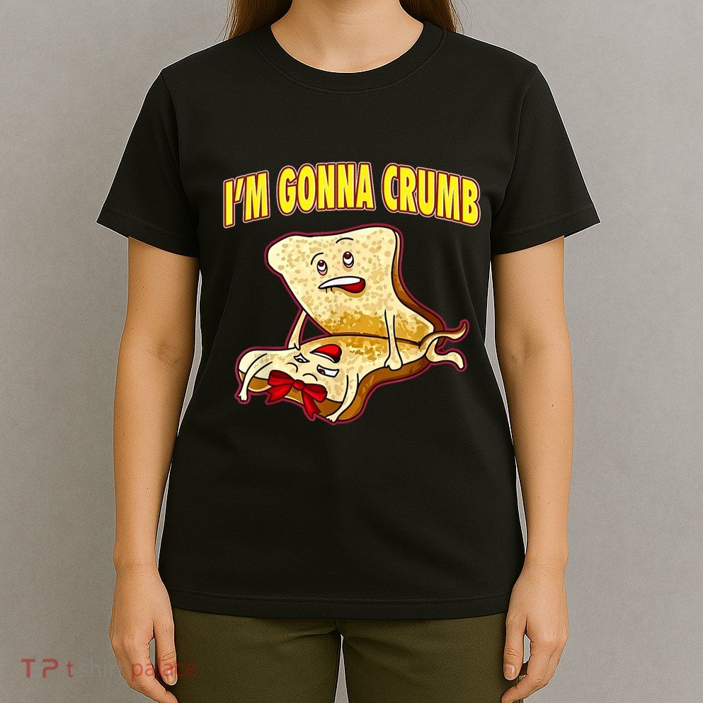 IM Gonna Crumb Adults Sandwich Funny Saying T-Shirt
