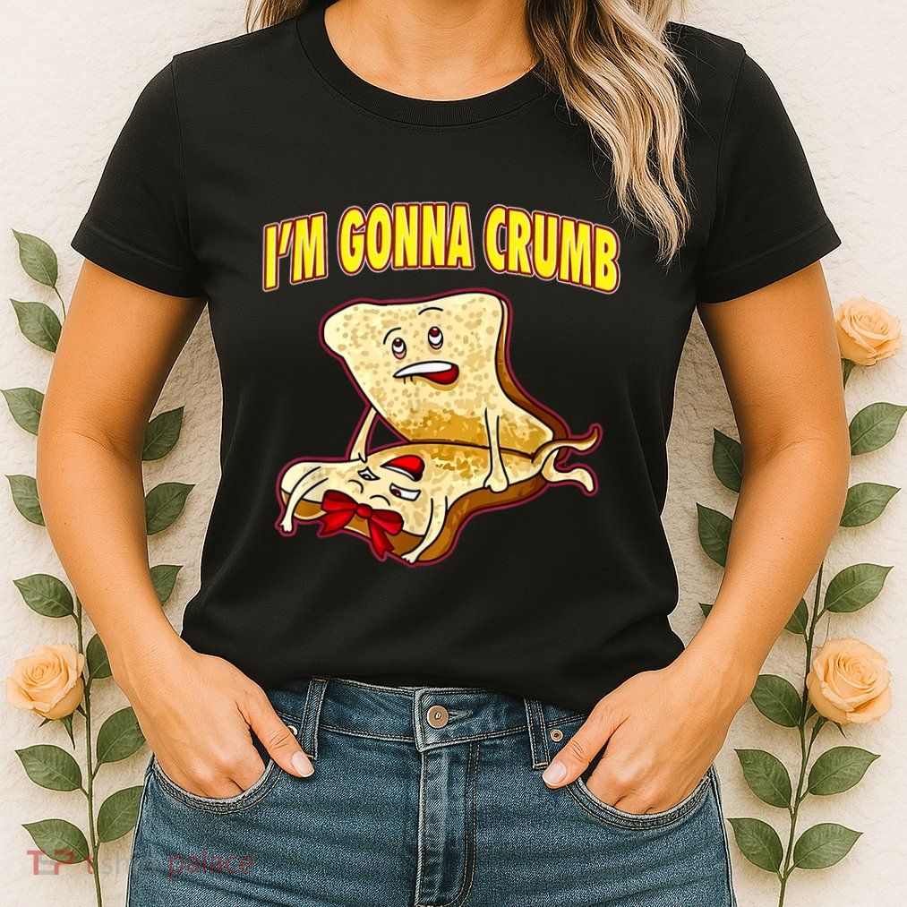 IM Gonna Crumb Adults Sandwich Funny Saying Womens T-Shirt