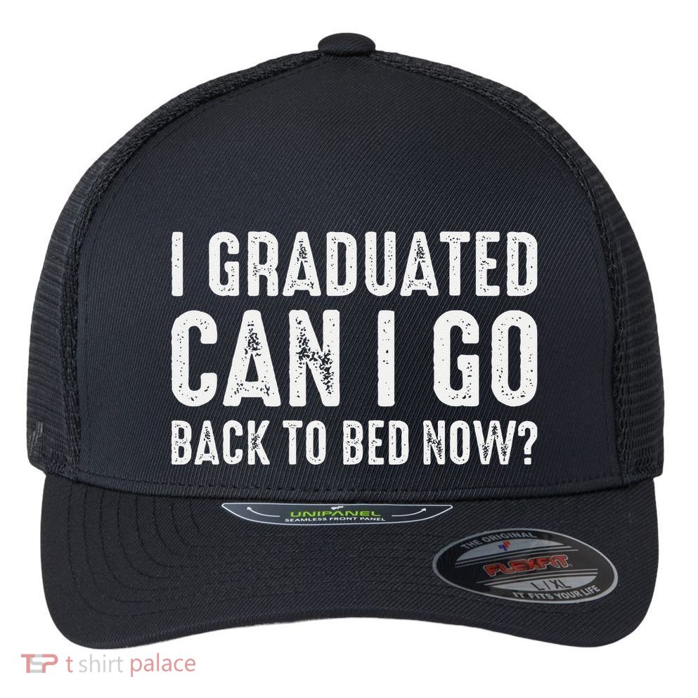 I Graduated Can I Go Back To Bed Now Graduation Flexfit Unipanel Trucker Cap