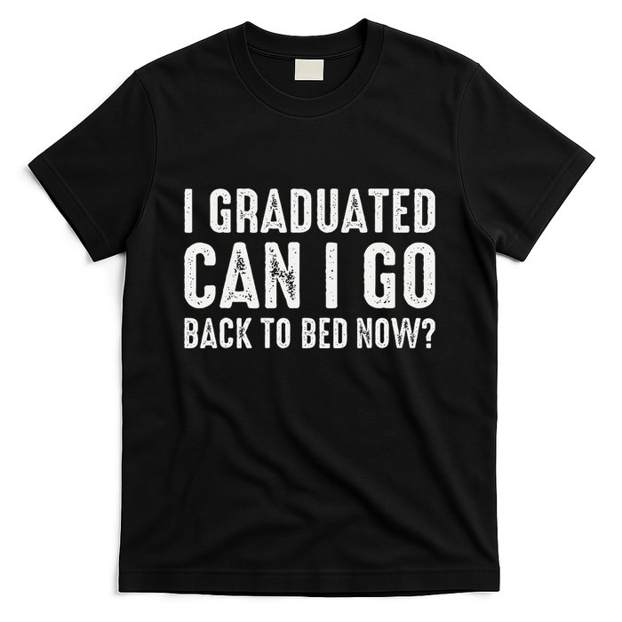 I Graduated Can I Go Back To Bed Now Graduation T-Shirt