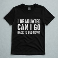 I Graduated Can I Go Back To Bed Now Graduation T-Shirt