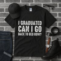 I Graduated Can I Go Back To Bed Now Graduation Tall T-Shirt