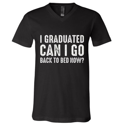 I Graduated Can I Go Back To Bed Now Graduation V-Neck T-Shirt