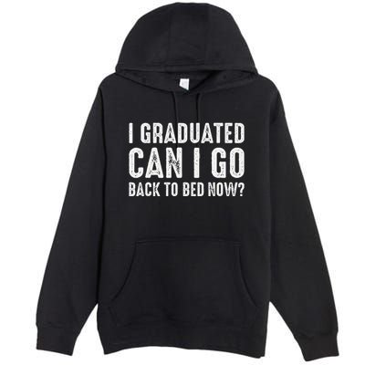 I Graduated Can I Go Back To Bed Now Graduation Premium Pullover Hoodie