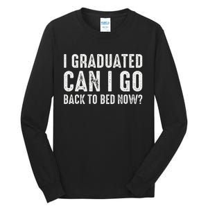 I Graduated Can I Go Back To Bed Now Graduation Tall Long Sleeve T-Shirt