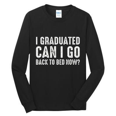 I Graduated Can I Go Back To Bed Now Graduation Tall Long Sleeve T-Shirt