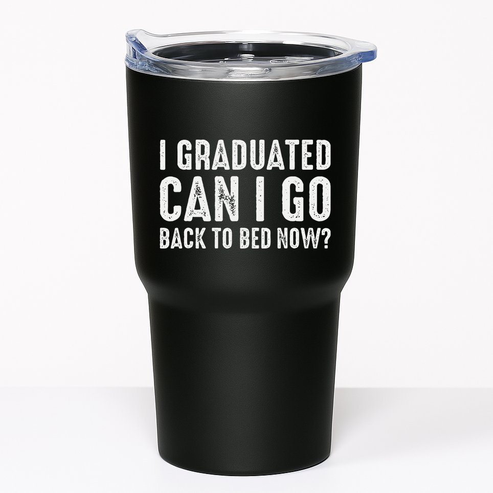 I Graduated Can I Go Back To Bed Now Graduation Tumbler