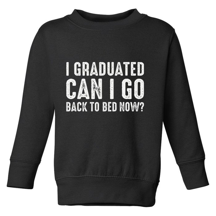 I Graduated Can I Go Back To Bed Now Graduation Toddler Sweatshirt