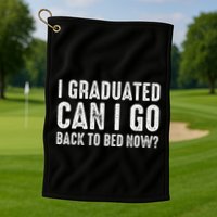 I Graduated Can I Go Back To Bed Now Graduation Golf Towel