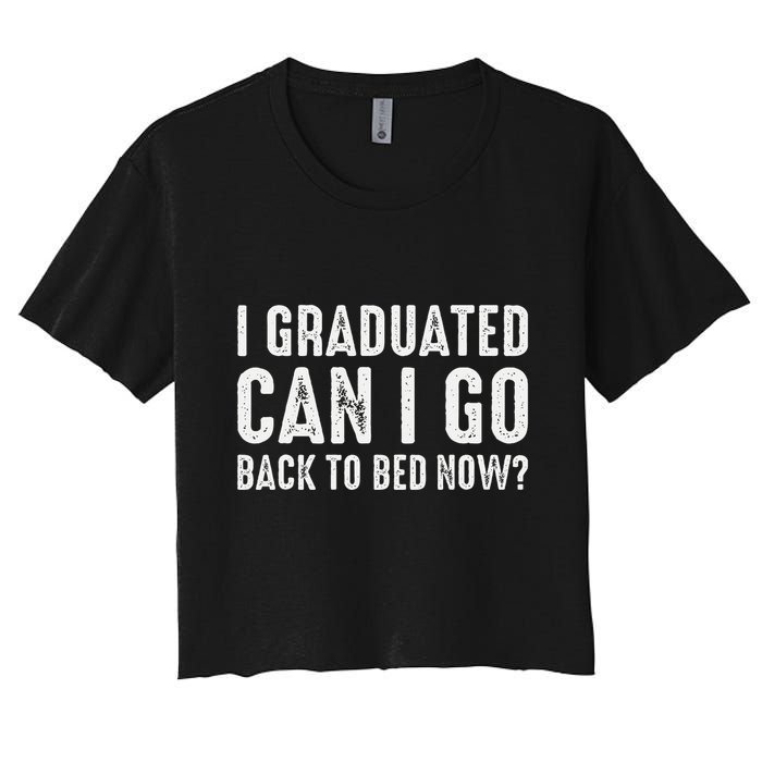 I Graduated Can I Go Back To Bed Now Graduation Crop Top