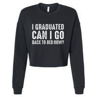 I Graduated Can I Go Back To Bed Now Graduation Cropped Pullover Crew