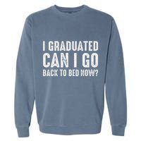 I Graduated Can I Go Back To Bed Now Graduation Garment-Dyed Sweatshirt