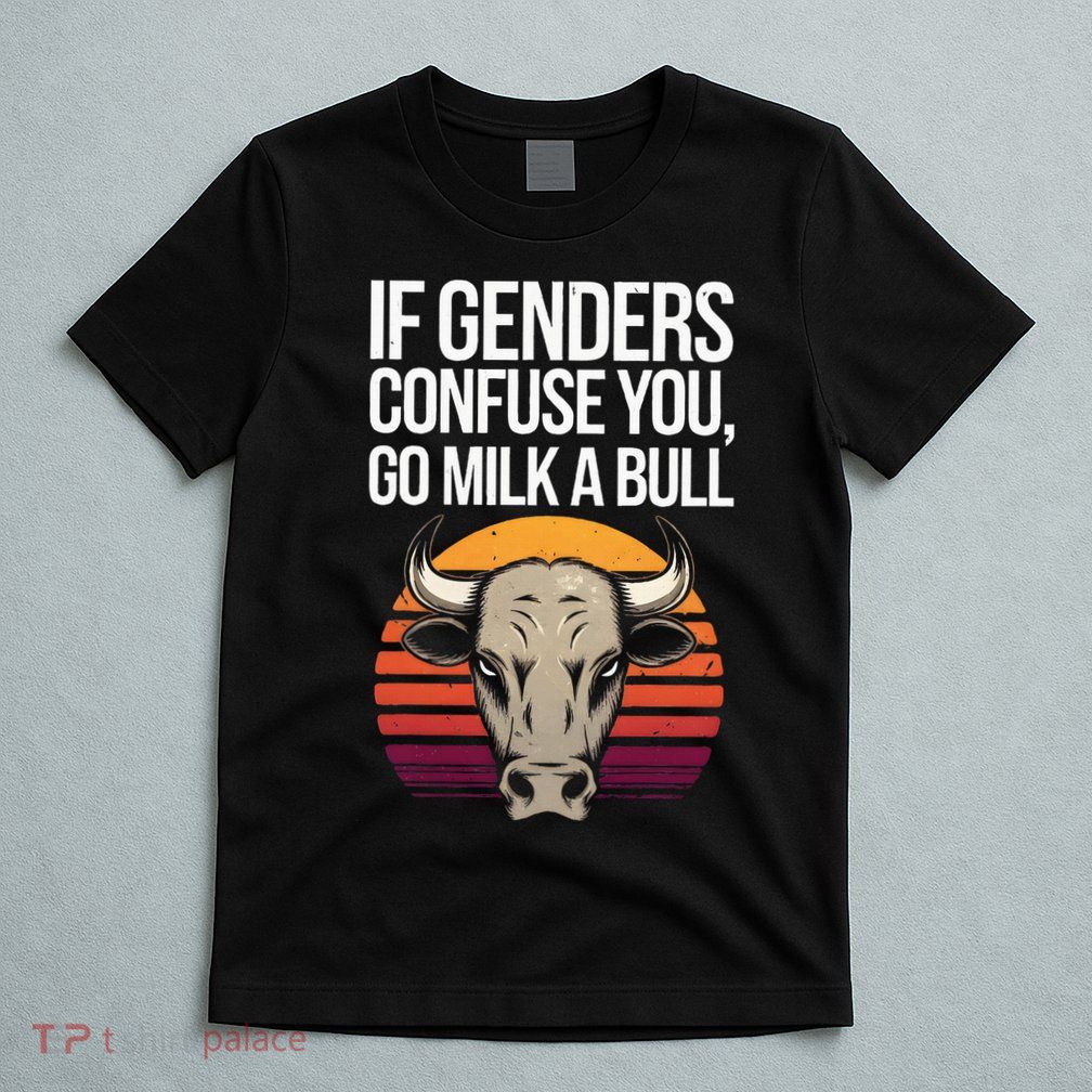 If Gender Confuse You Go Milk A Bull T-Shirt