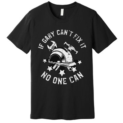 If Gary CanT Fix It No One Can First Name Gary Premium T-Shirt