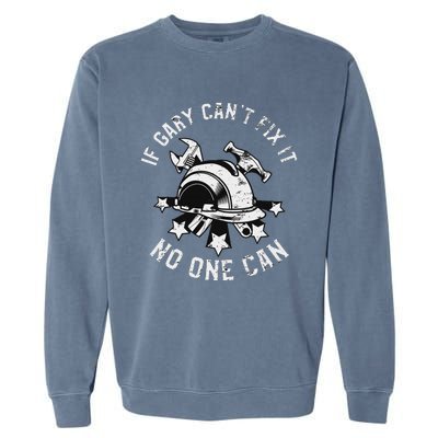 If Gary CanT Fix It No One Can First Name Gary Garment-Dyed Sweatshirt