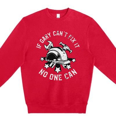 If Gary CanT Fix It No One Can First Name Gary Premium Crewneck Sweatshirt