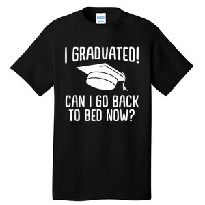 I Graduated Can I Go Back To Bed Now? Graduation Humor Tall T-Shirt