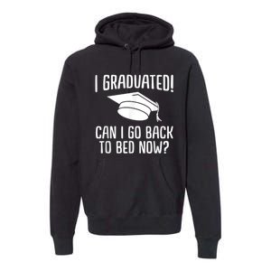 I Graduated Can I Go Back To Bed Now? Graduation Humor Premium Hoodie